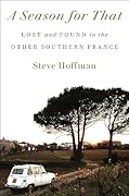 A Season for That: Lost and Found in the Other Southern France