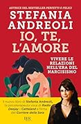 Io, te, l&#x27;amore. Vivere le relazioni nell&#x27;era del narcisismo 
