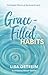 Grace-Filled Habits by Lisa Ostreim