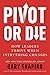 Pivot or Die: How Leaders T...