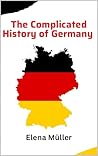 The Complicated History of Germany by Elena Müller