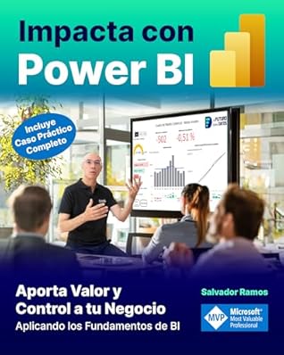 Impacta con Power BI: Aporta Valor y Control a tu Negocio aplicando los fundamentos de BI (incluye caso práctico completo). Transforma tus datos en información ... impactantes. (Spanish Edition)