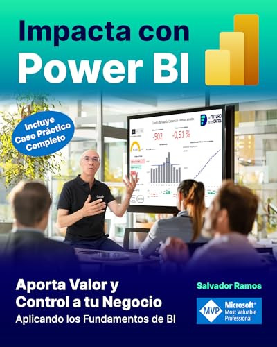 Impacta con Power BI: Aporta Valor y Control a tu Negocio aplicando los fundamentos de BI (incluye caso práctico completo). Transforma tus datos en información ... impactantes. (Spanish Edition)