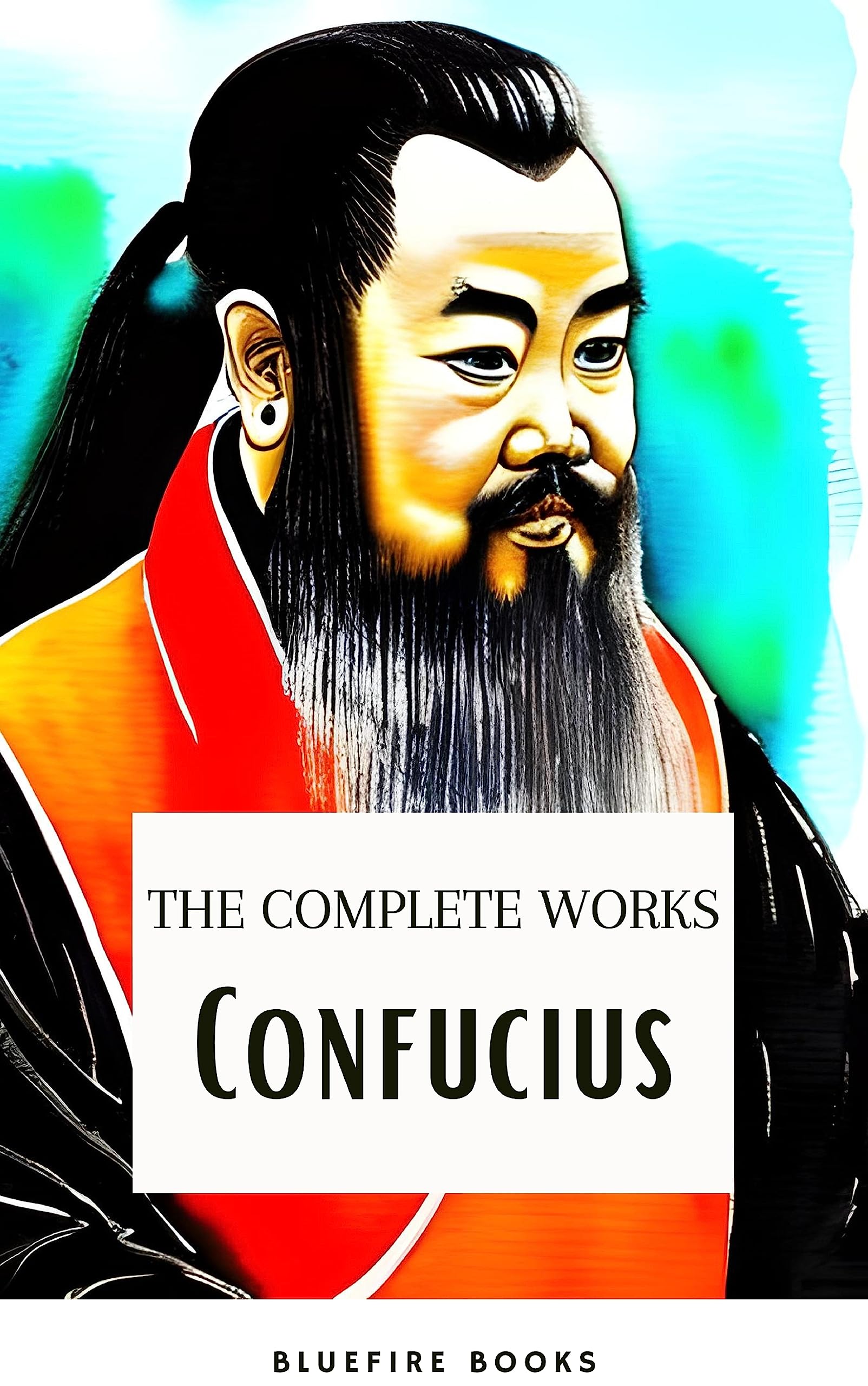 The Complete Confucius: The Wisdom of the Ages - Essential Analects, Sayings, and Teachings for a Harmonious Life (Kindle Edition)