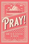 Pray!: How To Be Effective in Prayer
