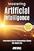 Mastering Artificial Intelligence by Kris Ball