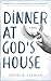 Dinner at God's House by Todd B. Lieman