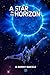 A Star on the Horizon: Science fiction, Space Opera, adventure and survival