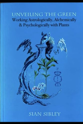 Unveiling the Green: Working alchemically, astrologically and psychologically with plants (Paperback)