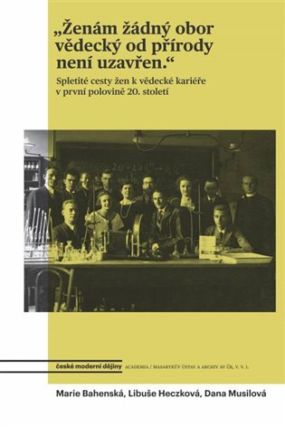 „Ženám žádný obor vědecký od přírody není uzavřen.“: Spletité cesty žen k vědecké kariéře v první polovině 20. století (Hardcover)