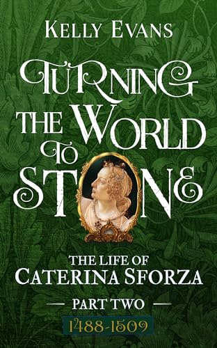 Turning the World to Stone: The Life of Caterina Sforza Part Two (1488 to 1509)