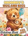 Mommy's Hug and Kiss Coloring Book For Kids: Tender Hugs and Kisses Coloring Pages for Kids with 50 Heartfelt Designs | Ideal Gifts for Celebrating Mom's Love on Mother's Day