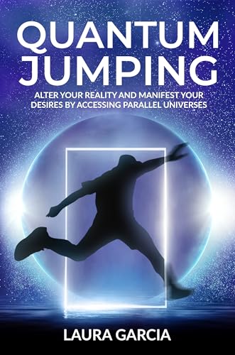 Quantum Jumping: Alter Your Reality and Manifest Your Desires by Accessing Parallel Universes (Reality Shifting Series Book 1)