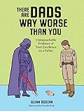There Are Dads Way Worse Than You: Unimpeachable Evidence of Your Excellence as a Father