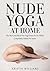 Nude Yoga At Home: The Best...