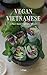 Vegan Vietnamese: Plant-Bas...
