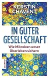 In guter Gesellschaft: Wie Mikroben unser Überleben sichern (German Edition) In guter Gesellschaft: Wie Mikroben unser Überleben sichern (German Edition)