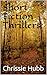 Short Thriller Stories Collection by Chrissie Hubb Short Thriller Stories Collection by Chrissie Hubb