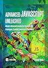 Advanced JavaScript Unleashed: Master Advanced JavaScript Concepts like Prototypes, Symbols, Generators, and More