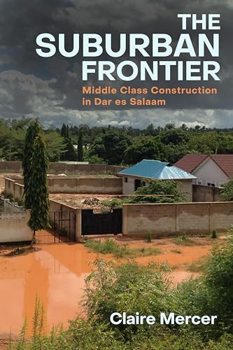 The Suburban Frontier: Middle-Class Construction in Dar es Salaam (Kindle Edition)