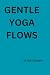 Gentle yoga flows: Yoga flo...