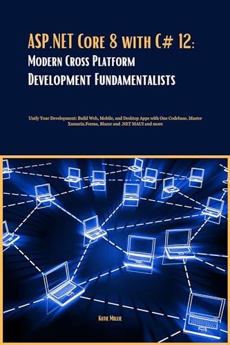 ASP.NET Core 8 with C# 12: Modern Cross Platform Development Fundamentalists : Unify Your Development: Build Web, Mobile,and Desktop Apps with One Codebase.Master ... and .NET MAUI (Python Trailblazer’s Bible)