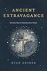 Ancient Extravagance: Christian Ways of Becoming More Human Book cover for Ancient Extravagance: Christian Ways of Becoming More Human