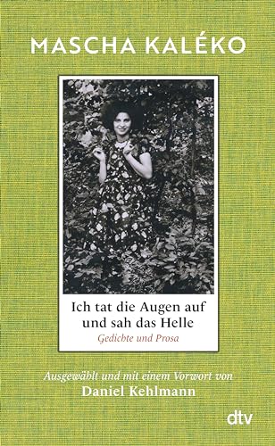 Ich tat die Augen auf und sah das Helle: Gedichte und Prosa. Ausgewählt und mit einem Vorwort von Daniel Kehlmann | »Was für ein Schatz an Form, Schönheit ... Daniel Kehlmann (German Edition)