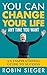 YOU CAN CHANGE YOUR LIFE AN...
