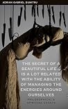 The secret of a beautiful life ... is a lot related with the ability of managing the energies around ourselves: psychological & spiritual essays (philosophical ... perceptions / kindle series Book 27)
