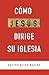 Cómo Jesús dirige su iglesia (Spanish Edition)