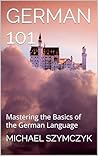 German 101: Mastering the Basics of the German Language (The World's Languages Mastery Series) (German Edition)