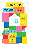 Tidy Up Your Life: Rethinking How to Organize, Declutter, and Make Space for What Matters Most