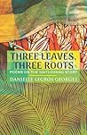 Three Leaves, Three Roots by Danielle Legros Georges