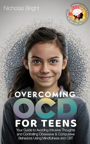 Overcoming OCD for Teens: Your Guide to Avoiding Intrusive Thoughts and Controlling Obsessive & Compulsive Behaviors Using Mindfulness and CBT (Kindle Edition)