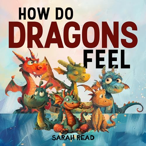 How Do Dragons Feel: Children's Book About Emotions and Feelings, Kids Ages 3-5 (How Do You Feel? 1)