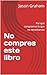 No compres este libro by Jason Graham