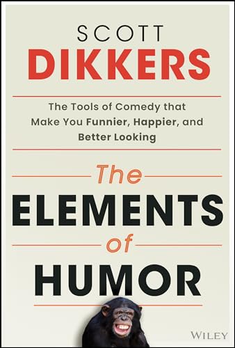 The Elements of Humor: The Tools of Comedy that Make You Funnier, Happier, and Better Looking (Paperback)