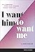 I Want Him to Want Me: How ...