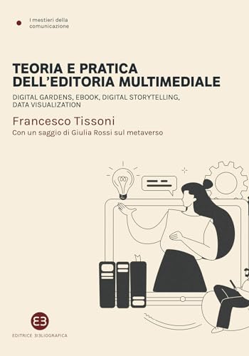 Teoria e pratica dell'editoria multimediale: Digital gardens, eBook, digital storytelling, data visualization (Italian Edition)