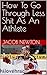 How To Go Through Less Shit As An Athlete by Jacob Newton