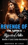Revenge of The Alpha's Rejected Mate: Book 1 Lies and Regrets