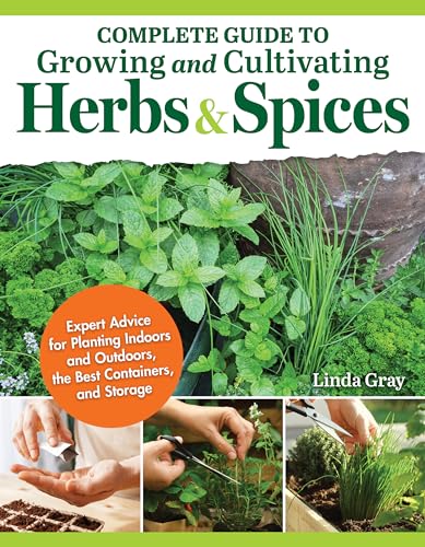 Complete Guide to Growing and Cultivating Herbs and Spices: Expert Advice for Planting Indoors and Outdoors, the Best Containers, and Storage (Kindle Edition)
