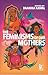 The Feminisms Of Our Mothers