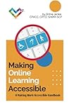 Making Online Learning Accessible: A Making Work Accessible Handbook Making Online Learning Accessible: A Making Work Accessible Handbook
