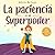 La paciencia es mi Superpod...