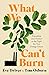 What We Can't Burn by Eve Driver What We Can't Burn by Eve Driver