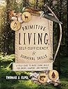 Primitive Living, Self-Sufficiency, and Survival Skills: A Field Guide to Basic Living Skills for Hikers, Campers, and Preppers