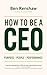How To Be A CEO: Purpose. People. Performance.