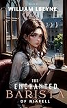 The Enchanted Barista of Niafell: A Slice of Life Cozy Fantasy LitRPG (The Chronicles of Niafell) Book cover for The Enchanted Barista of Niafell: A Slice of Life Cozy Fantasy LitRPG (The Chronicles of Niafell)